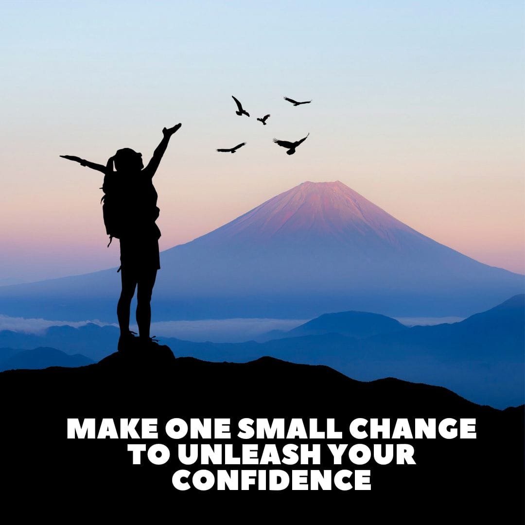 Make One Small Change To Unleash Your Confidence